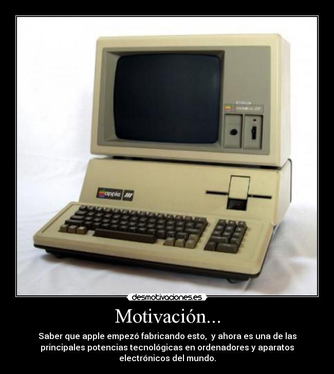 Motivación... - Saber que apple empezó fabricando esto,  y ahora es una de las
principales potencias tecnológicas en ordenadores y aparatos
electrónicos del mundo.