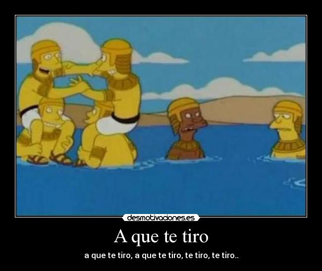 A que te tiro - a que te tiro, a que te tiro, te tiro, te tiro..
