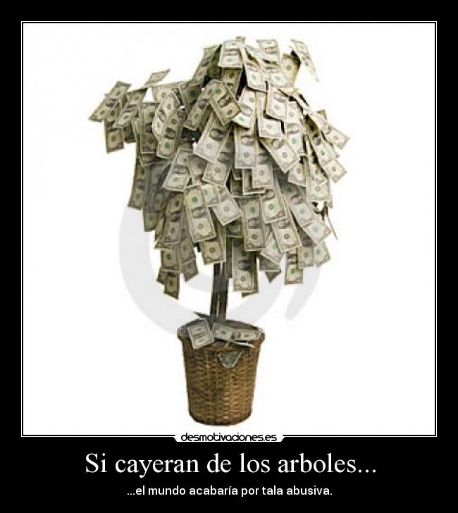 Si cayeran de los arboles... - ...el mundo acabaría por tala abusiva.