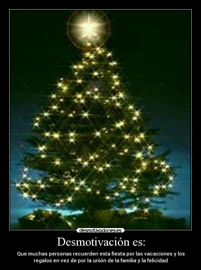 Desmotivación es: - Que muchas personas recuerden esta fiesta por las vacaciones y los
regalos en vez de por la unión de la familia y la felicidad