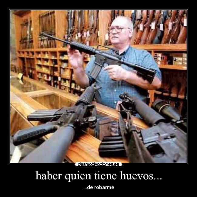 haber quien tiene huevos... - ...de robarme