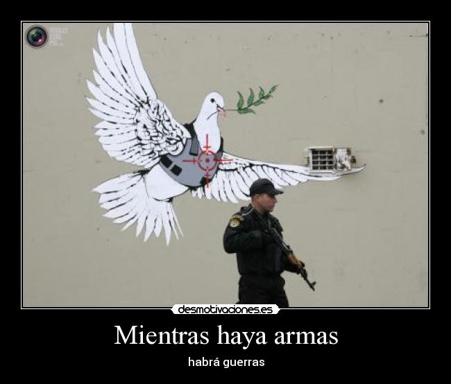 Mientras haya armas - habrá guerras