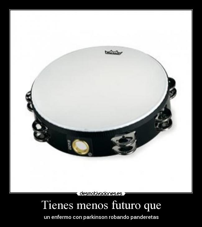 Tienes menos futuro que -