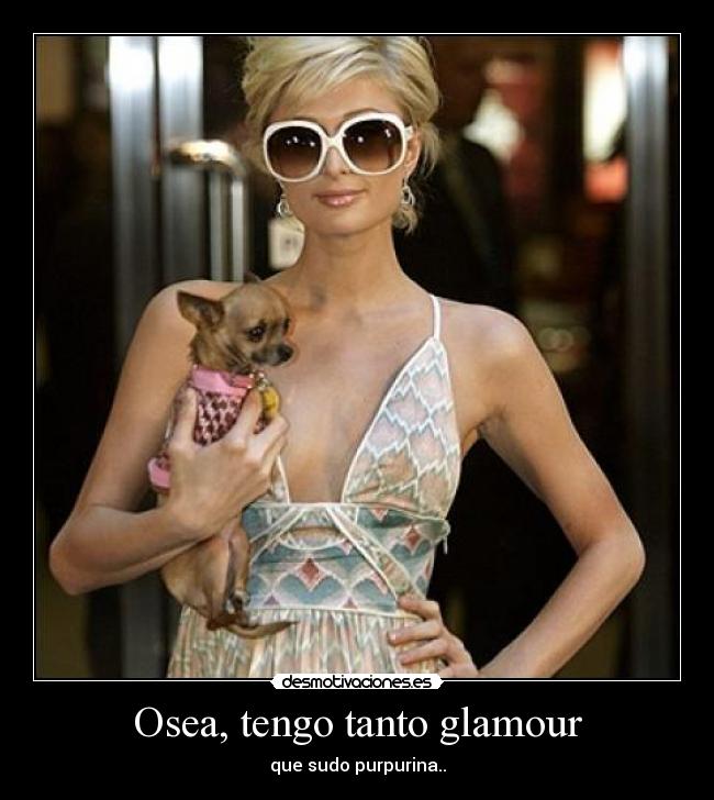 Osea, tengo tanto glamour -
