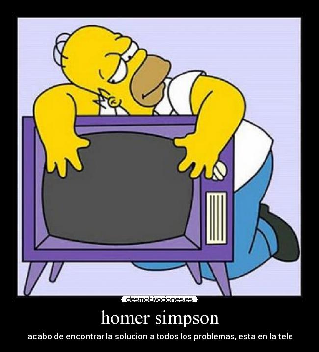 homer simpson - acabo de encontrar la solucion a todos los problemas, esta en la tele