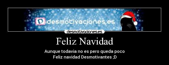 Feliz Navidad - Aunque todavia no es pero queda poco
Feliz navidad Desmotivantes ;D