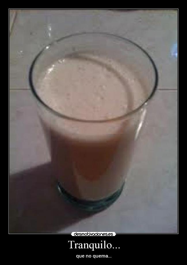 Tranquilo... - que no quema...