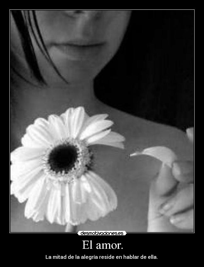 El amor. - La mitad de la alegría reside en hablar de ella.