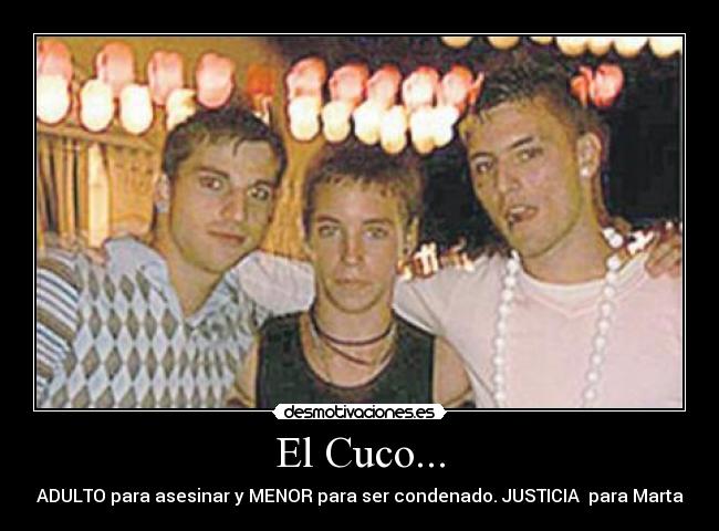 El Cuco... - ADULTO para asesinar y MENOR para ser condenado. JUSTICIA para Marta