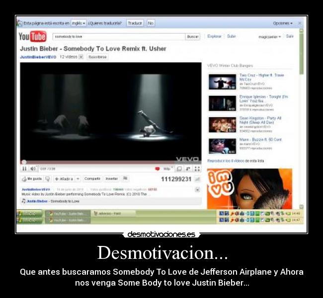 Desmotivacion... - Que antes buscaramos Somebody To Love de Jefferson Airplane y Ahora
nos venga Some Body to love Justin Bieber...