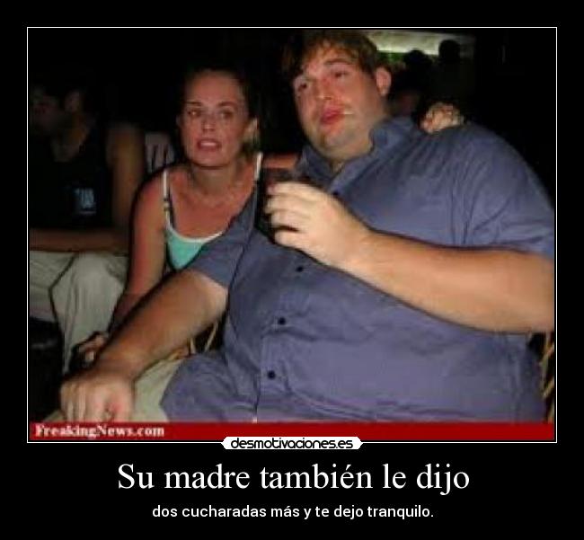 carteles madre gordo hijo cucharada tranquilo desmotivaciones