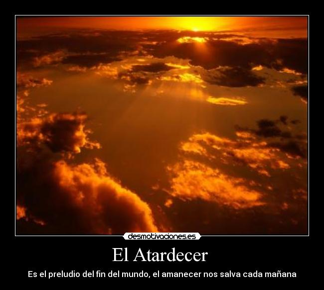 El Atardecer  - Es el preludio del fin del mundo, el amanecer nos salva cada mañana