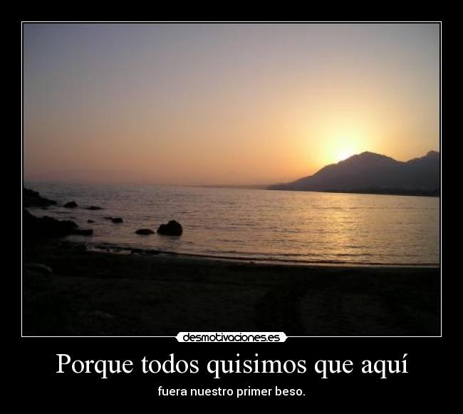 Porque todos quisimos que aquí -