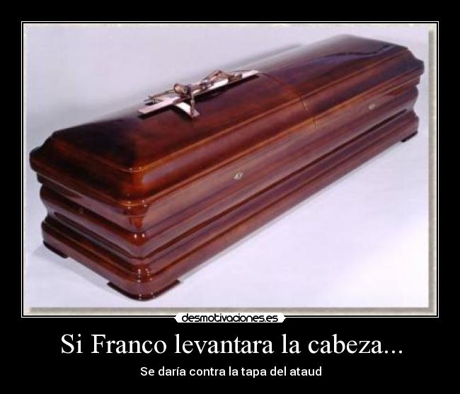 Si Franco levantara la cabeza... -