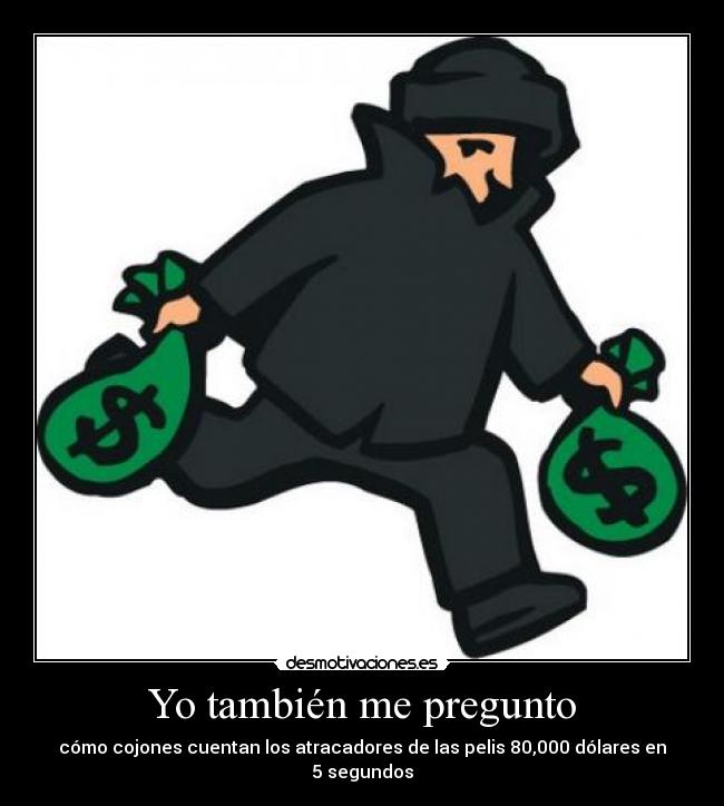 Yo también me pregunto - cómo cojones cuentan los atracadores de las pelis 80,000 dólares en 5 segundos