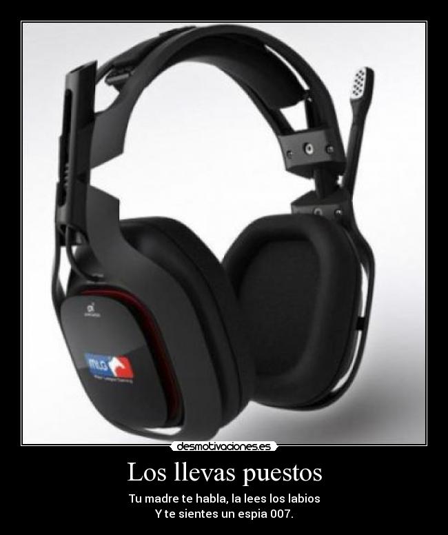 Los llevas puestos - Tu madre te habla, la lees los labios
Y te sientes un espia 007.