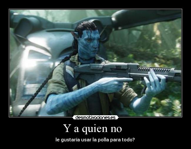 Y a quien no   - le gustaría usar la polla para todo? 