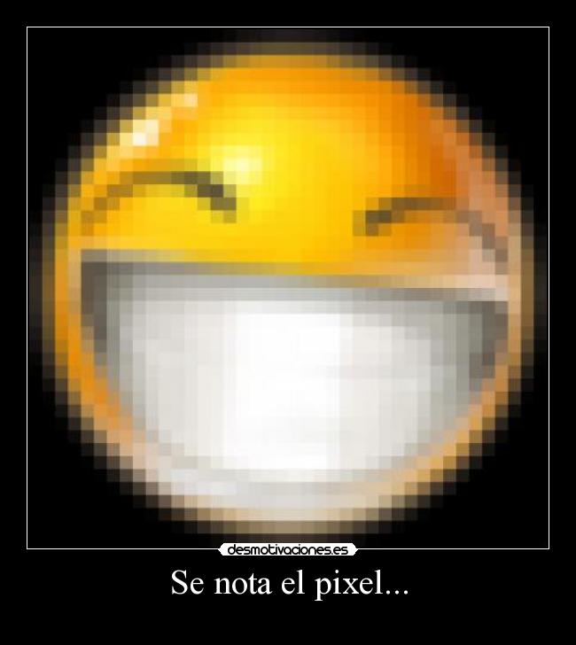 Se nota el pixel... - 