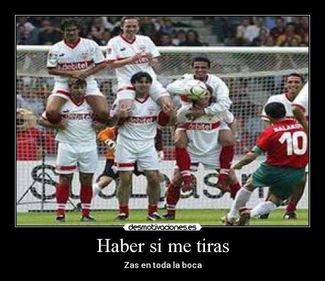 Haber si me tiras - Zas en toda la boca