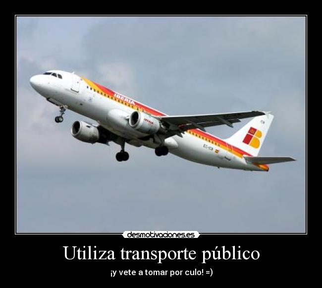 Utiliza transporte público - ¡y vete a tomar por culo! =)