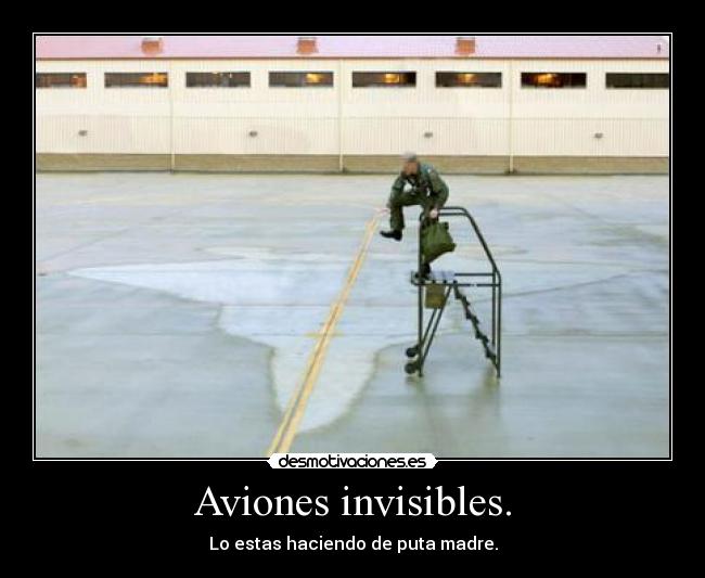 Aviones invisibles. - Lo estas haciendo de puta madre.