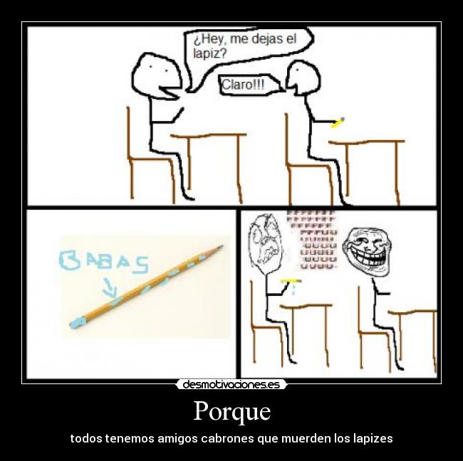 Porque - todos tenemos amigos cabrones que muerden los lapizes