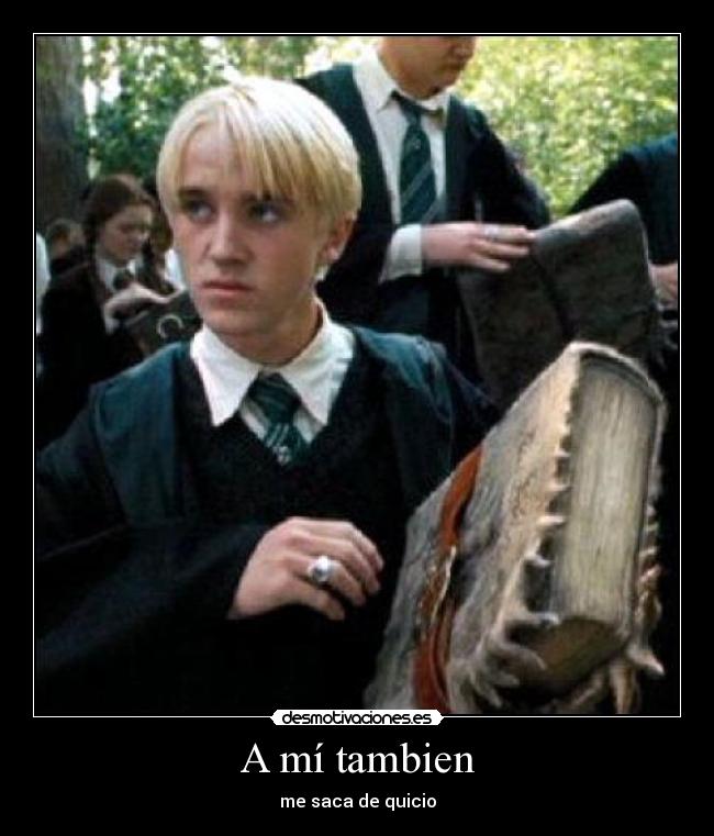 A mí tambien - me saca de quicio