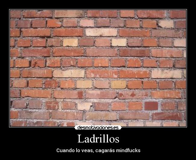 Ladrillos - Cuando lo veas, cagarás mindfucks