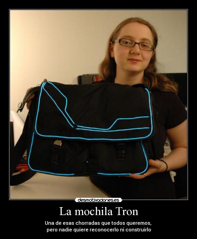 La mochila Tron - Una de esas chorradas que todos queremos,
pero nadie quiere reconocerlo ni construirlo