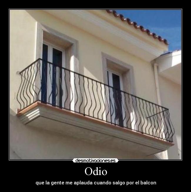 Odio - que la gente me aplauda cuando salgo por el balcon