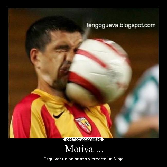 Motiva ... - Esquivar un balonazo y creerte un Ninja