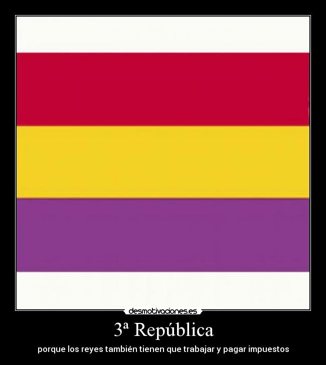 3ª República - porque los reyes también tienen que trabajar y pagar impuestos