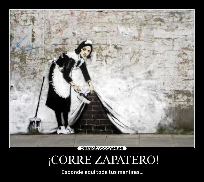 ¡CORRE ZAPATERO! - Esconde aquí toda tus mentiras...