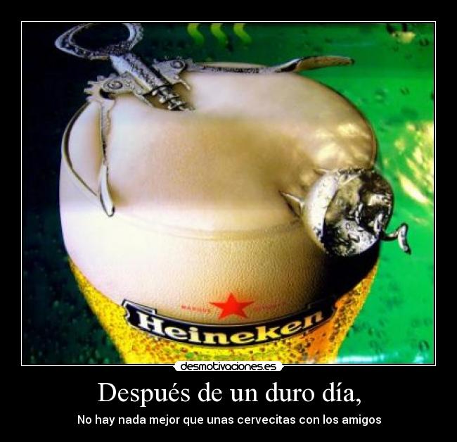 Después de un duro día, - No hay nada mejor que unas cervecitas con los amigos