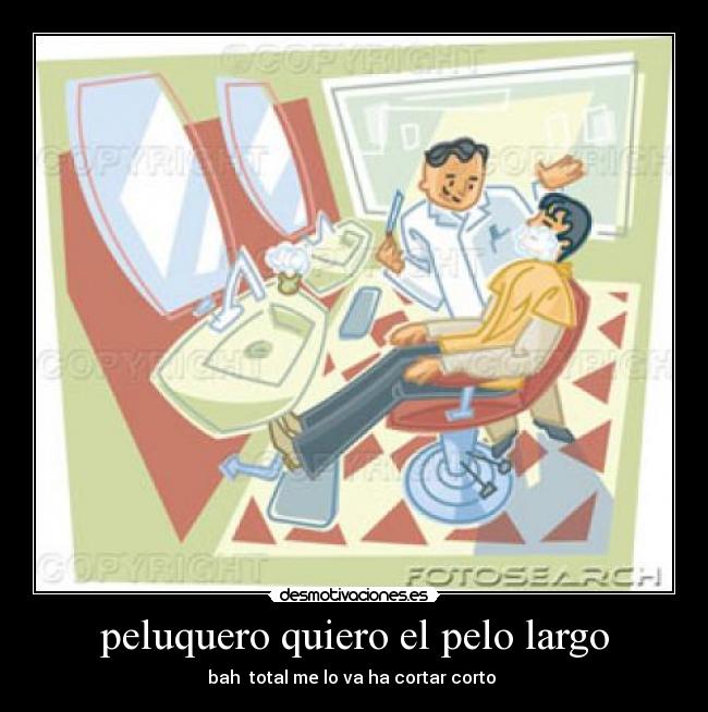peluquero quiero el pelo largo - bah total me lo va ha cortar corto