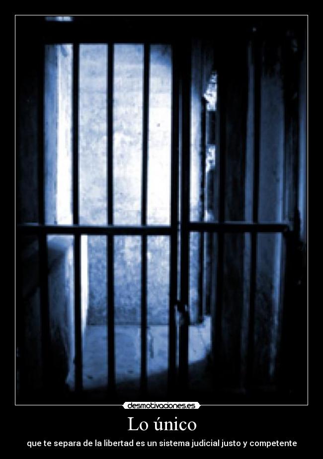 Lo único - que te separa de la libertad es un sistema judicial justo y competente