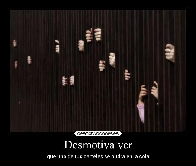 Desmotiva ver - que uno de tus carteles se pudra en la cola