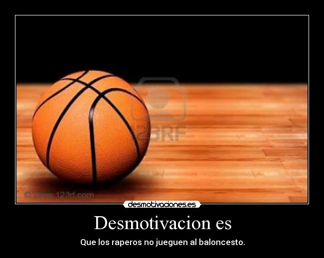 Desmotivacion es - Que los raperos no jueguen al baloncesto.