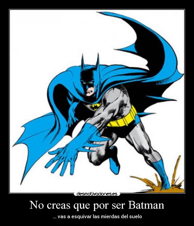 No creas que por ser Batman -