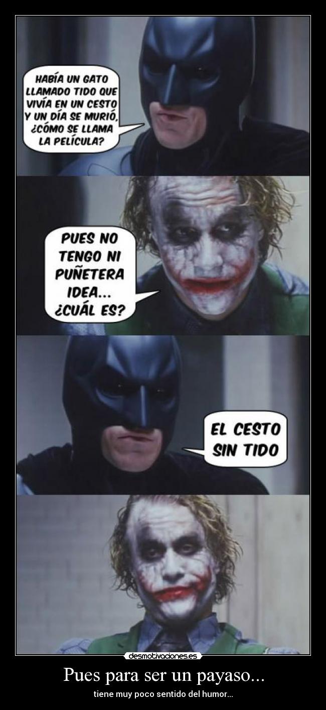 Pues para ser un payaso... - tiene muy poco sentido del humor...