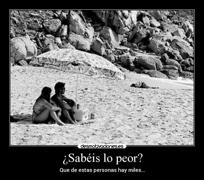 ¿Sabéis lo peor? - 