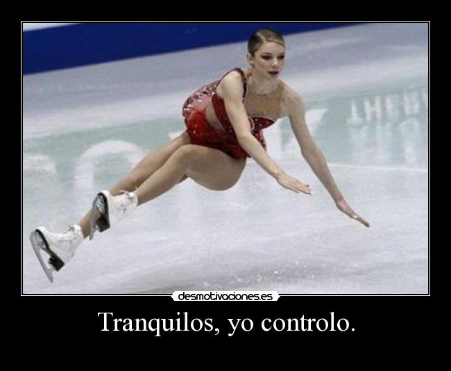 Tranquilos, yo controlo. -