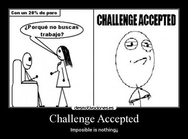 Challenge Accepted - Imposible is nothing¡¡