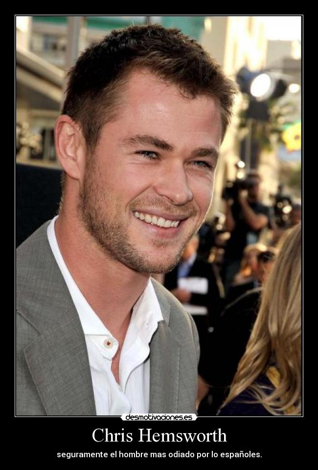 Chris Hemsworth - seguramente el hombre mas odiado por lo españoles.