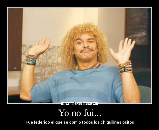 Yo no fui... - Fue federico el que se comio todos los chiquilines ositos