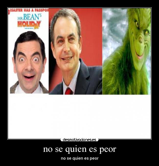 no se quien es peor -