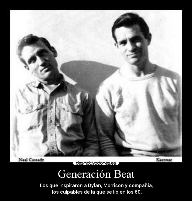 Generación Beat - Los que inspiraron a Dylan, Morrison y compañia,
 los culpables de la que se lio en los 60.