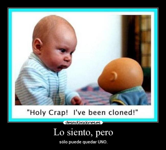 Lo siento, pero - sólo puede quedar UNO.