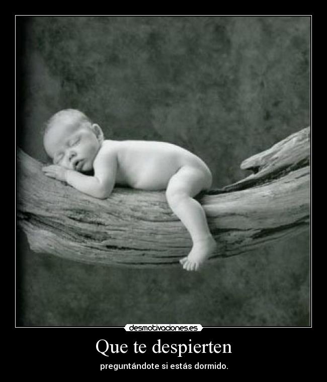 Que te despierten - preguntándote si estás dormido.