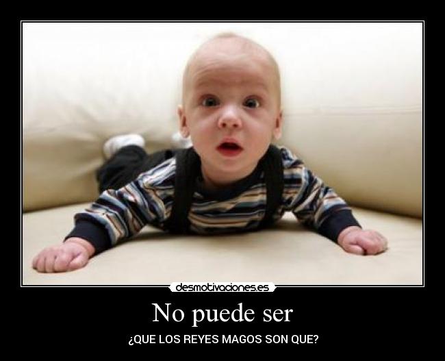 No puede ser - ¿QUE LOS REYES MAGOS SON QUE?